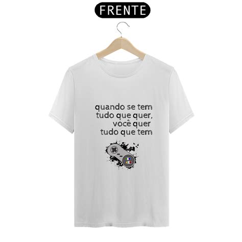 T Shirt Quality Camiseta T SHIRT QUALITY Frase Quando Se Tem Tudo