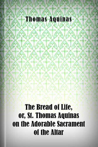 The Bread Of Life Or St Thomas Aquinas On The Adorable Sacrament Of