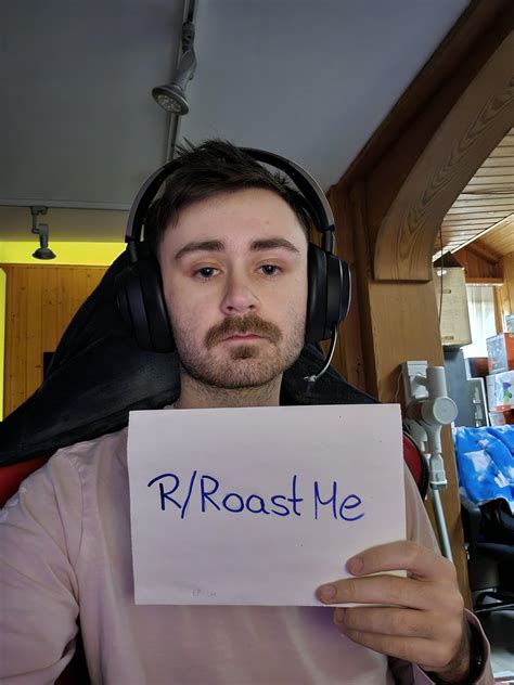 okay, give it all to me : r/RoastMe