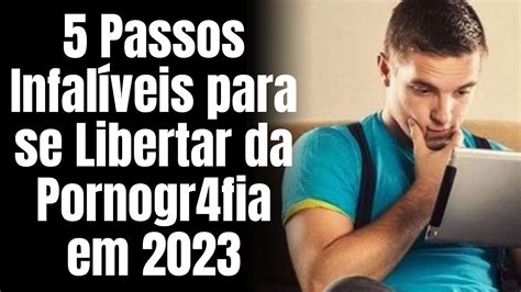 5 Passos Infalíveis Para Se Libertar Da Pornografia Em 2023 Youtube