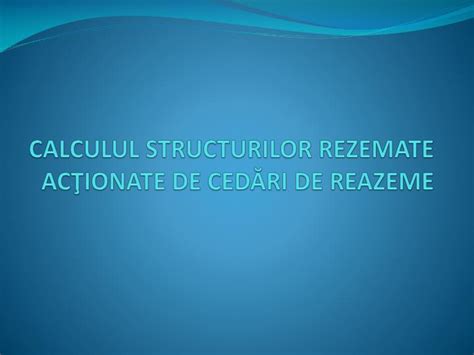 PPT Calculul structurilor rezemate acţionate de cedări de reazeme