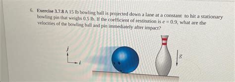 Exercise A Lb Bowling Ball Is Projected Down Chegg