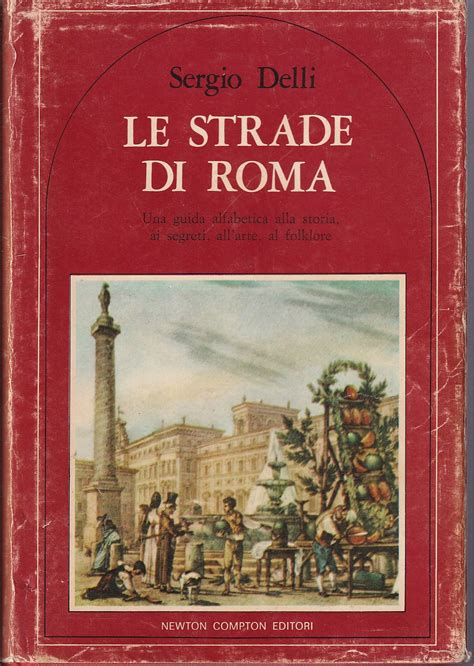 Le Strade Di Roma Una Guida Alfabetica Alla Storia Ai Segreti Allarte Al Folklore By Delli