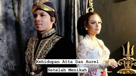 Kehidupan Atta Dan Aurel Setelah Menikah Yang Semakin Harmonis