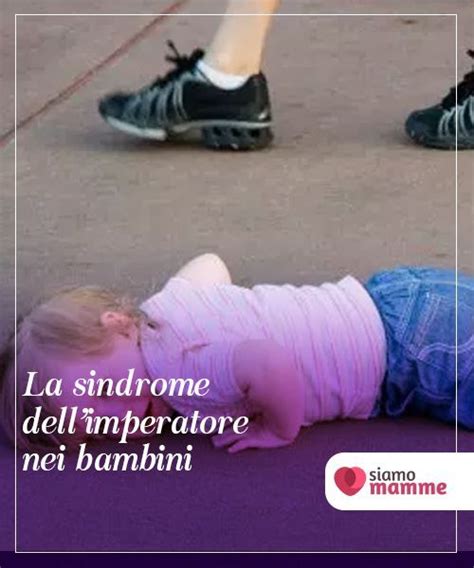 La Sindrome Dell Imperatore Nei Bambini La Sempre Pi Accentuata