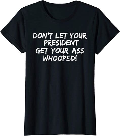 Amazon Don T Let Your President Get Your Ass Whooped Clothing Shoes Jewelry