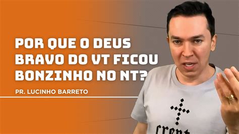 Por Que O Deus Bravo Do VT Ficou Bonzinho No NT Pr Lucinho YouTube