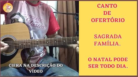 Canto De Ofert Rio Sagrada Fam Lia O Natal Pode Ser Todo Dia Youtube