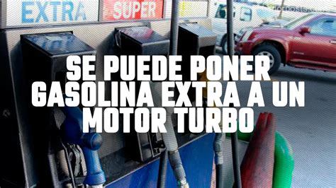 Se Puede Poner Gasolina Extra A Un Motor Turbo