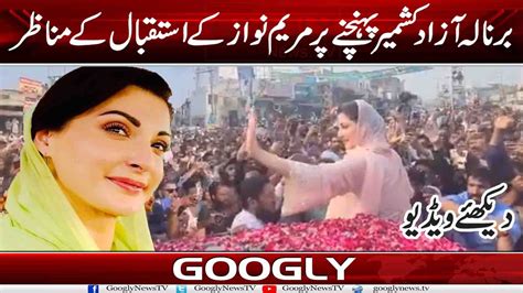 Barnala Azad Kashmir Pohanchnay Per Maryam Nawaz Kai Shandar Istaqbal