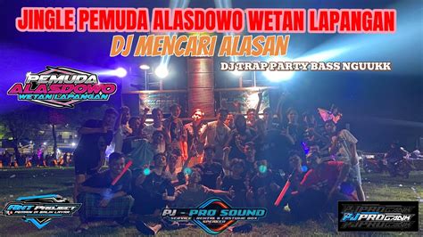 Dj Trap Party Mencari Alasan Bass Nguuk Jingle Pemuda Alasdowo Wetan