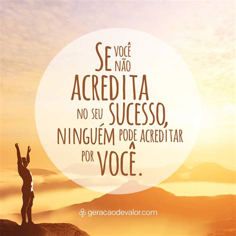 Frases Motivacionais Se Voce Nao Acredita No Seu Sucesso Ninguem Pode