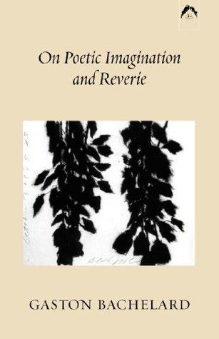 On Poetic Imagination And Reverie By Gaston Bachelard Goodreads