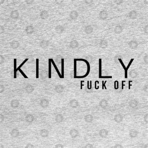 Kindly Fuck Off Gift For Men And Women Speak The Truth T Shirt