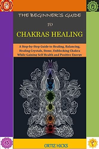 The Beginners Guide To Chakras Healing A Step By Step Guide To