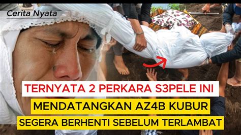 Ternyata Perkara Sepele Mendatangkan Azab Kubur Segera Berhenti