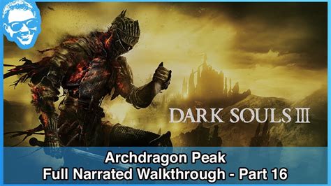 Archdragon Peak Full Narrated Walkthrough Part 16 Dark Souls III