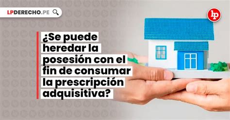 Se puede heredar la posesión con el fin de consumar la prescripción