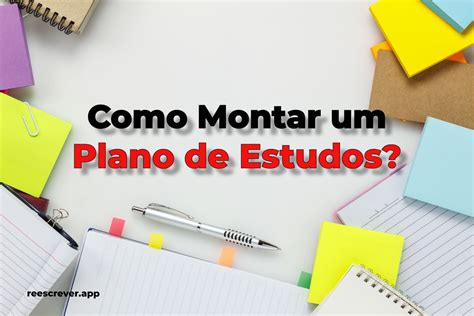 Como Montar Um Plano De Estudo Eficaz Para Provas E Exames