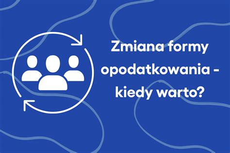 Zmiana Formy Opodatkowania Kiedy Warto