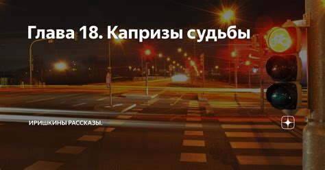 Глава 18. Капризы судьбы | Иришкины рассказы | Дзен