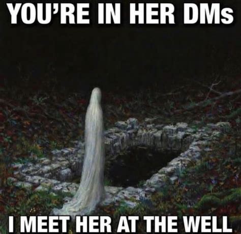 YOU RE IN HER DMs Oe I MEET HER AT THE WELL