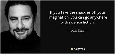 Lani Tupu quote: If you take the shackles off your imagination, you can...