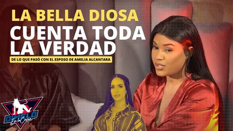 La Bella Diosa Cuenta Toda La Verdad De Lo Que Pasó Con El Esposo De Amelia Alcantara Youtube