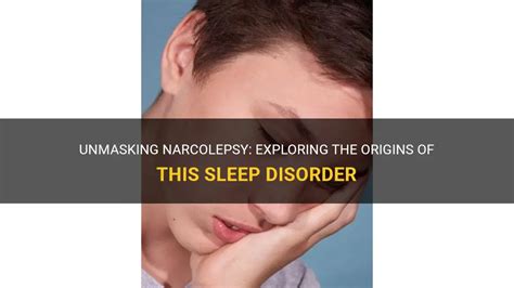 Unmasking Narcolepsy Exploring The Origins Of This Sleep Disorder