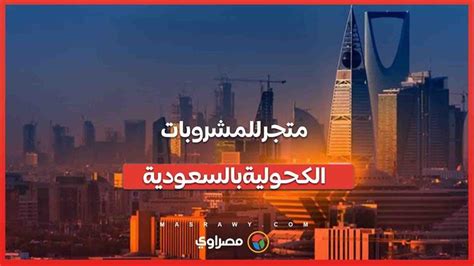 بعد أكثر من 70 عاماً السعودية تفتح أول متجر للمشروبات الك مصراوى