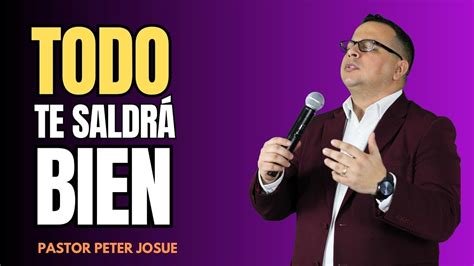 Todo Te Saldr Bien Pastor Peter Josue Youtube