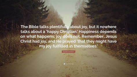 Oswald Chambers Quote “the Bible Talks Plentifully About Joy But It Nowhere Talks About A