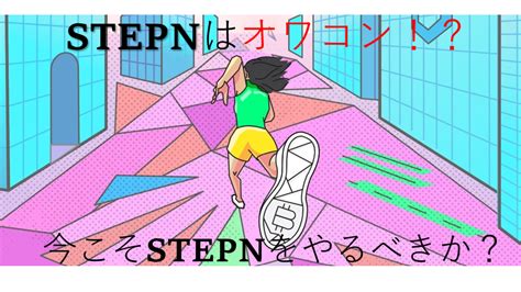 【2023年】stepnはオワコン！？今こそステップンをやるべき理由を解説！ アラサーitリーマンの仮想通貨ブログ