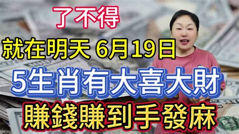 就在明天！6月19號！這5大生肖了不得！財神庇佑！有大喜大財！正財橫財一發再發！賺錢賺到手軟！想不富都不行！運勢 風水 佛教 生肖