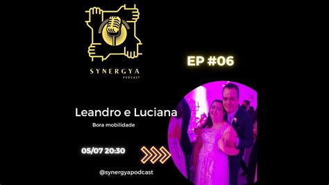 LEANDRO E LUCIANA BORA MOBILIDADE SYNERGYA PODCAST 6 YouTube