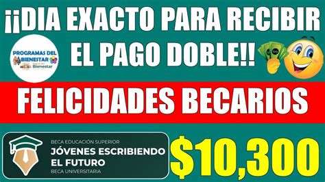 DÍA EXACTO PARA RECIBIR EL PAGO DOBLE DE LA BECA JÓVENES