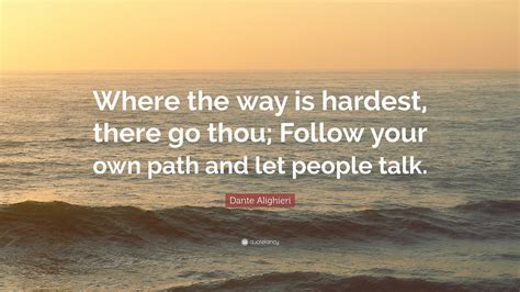 Dante Alighieri Quote Where The Way Is Hardest There Go Thou Follow