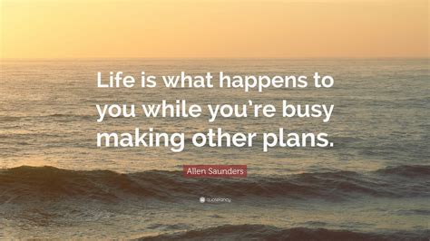 Allen Saunders Quote Life Is What Happens To You While Youre Busy