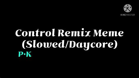 Control Remix Meme Sloweddaycore Youtube