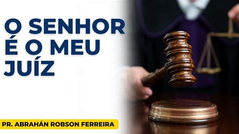 O Senhor é o meu juiz Pr Abrahán Robson Ferreira YouTube