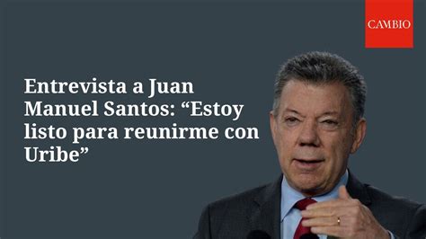 Entrevista A Juan Manuel Santos Cambio Youtube