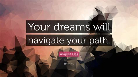 Avijeet Das Quote “your Dreams Will Navigate Your Path”