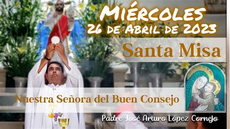 MISA DE HOY miércoles 26 de Abril 2023 Padre Arturo Cornejo YouTube