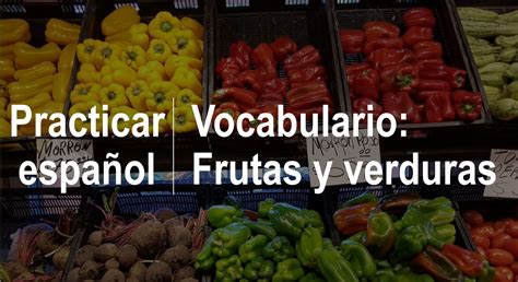 Practicar español Vocabulario En el mercado frutas y verduras