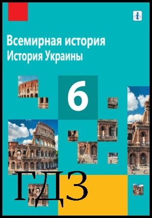 ГДЗ Всемирная история и история Украины 6 класс. Учебник Гисем А.В ...