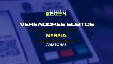 Vereadores Eleitos Em Manaus Am Nas Elei Es Veja A Lista