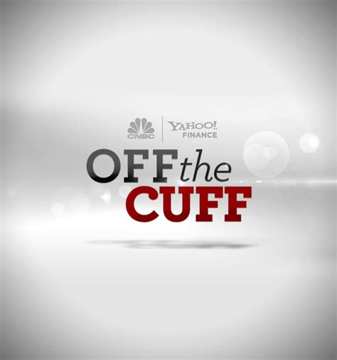 CNBC / Yahoo! Finance: Off the Cuff