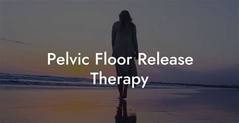 Pelvic Floor Release Therapy Glutes Core And Pelvic Floor