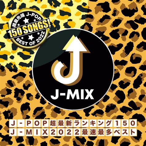 J MIX J POP超最新ランキング150 J MIX2022最速最多ベスト vol 1 by J POP CHANNEL