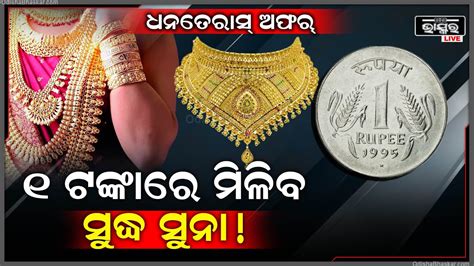 ମାତ୍ର ଏକ ଟଙ୍କାରେ ଘରକୁ ଆଣିପାରିବେ ସୁନା ତେବେ ଜାଣନ୍ତୁ ଏତେ ଶସ୍ତାରେ କେଉଁଠି ମିଳୁଛି ସୁନା Youtube